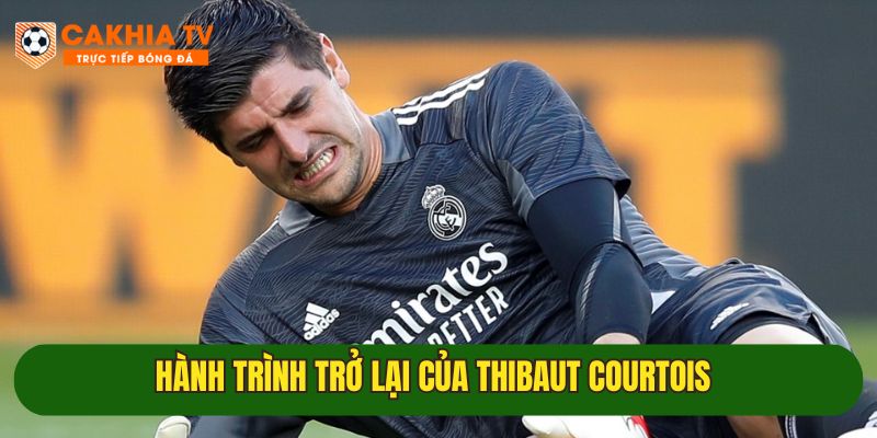 Thibaut Courtois trở lại, lá chắn Real Madrid có hồi sinh? 3 hanh trinh tro lai san co cua courtois