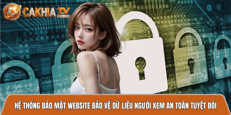 Chính sách bảo mật - Cam kết dữ liệu an toàn, tạo niềm tin cho người xem 1 he thong bao mat website bao ve du lieu nguoi