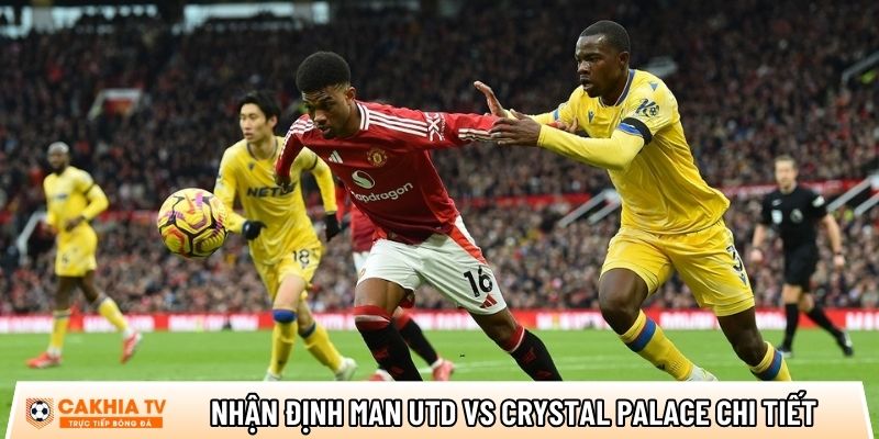 nhan dinh crystal palace vs man utd chi tiet