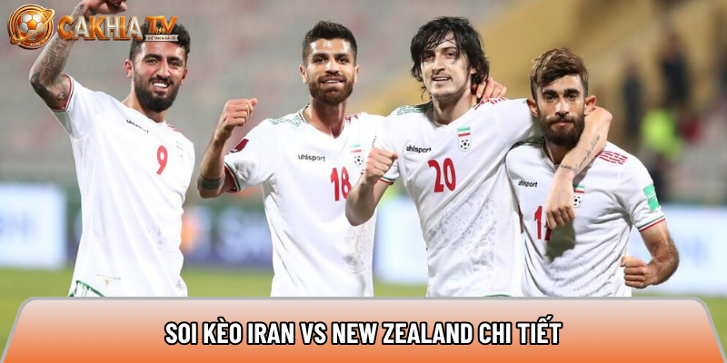 Soi kèo Iran vs New Zealand, 8h ngày 16/06 - World Cup 2026 5 Soi kèo Iran vs New Zealand chi tiết