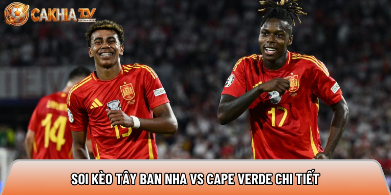 Soi kèo Tây Ban Nha vs Cape Verde, 23h ngày 15/6 - World Cup 2026 5 Soi kèo Tây Ban Nha vs Cape Verde chi tiết